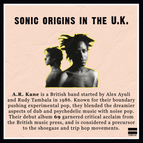 The music of British band A.R. Kane, founded by Rudy Tambala and Alex Ayuli, is considered a precursor to Shoegaze