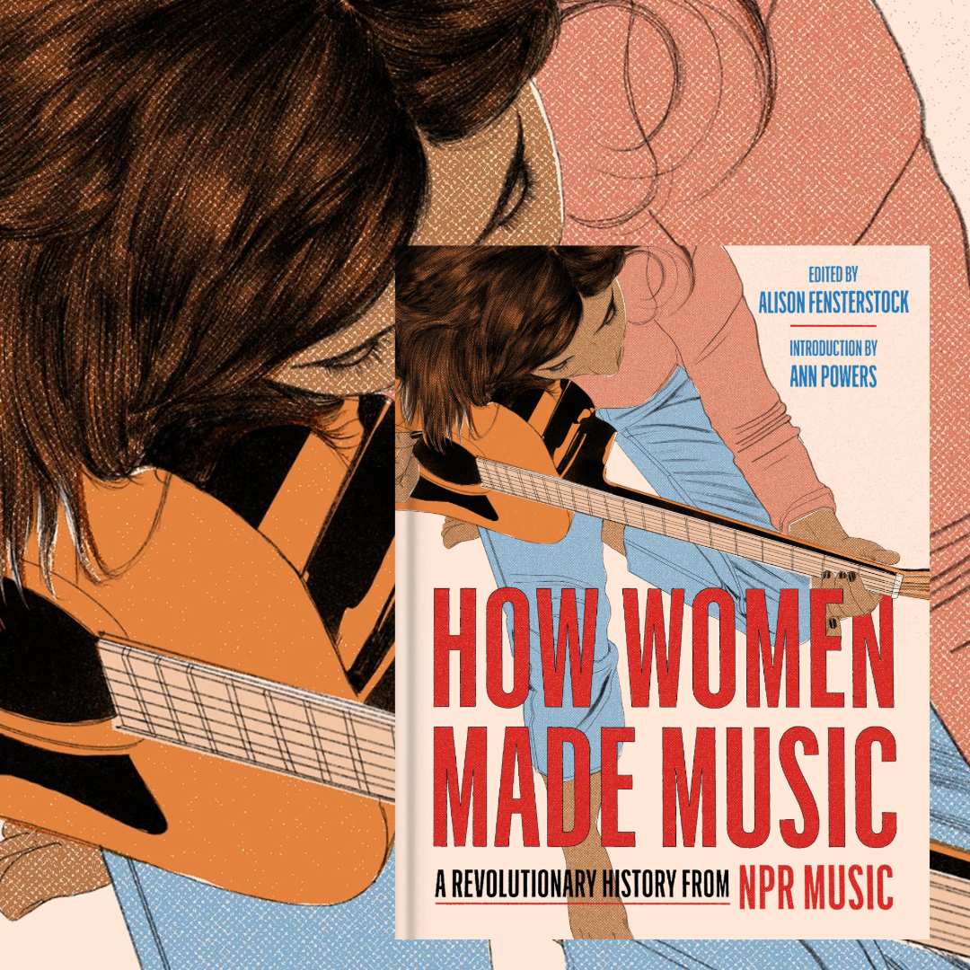 Featured image for “Ann Powers and Alison Fensterstock on ‘How Women Made Music’”